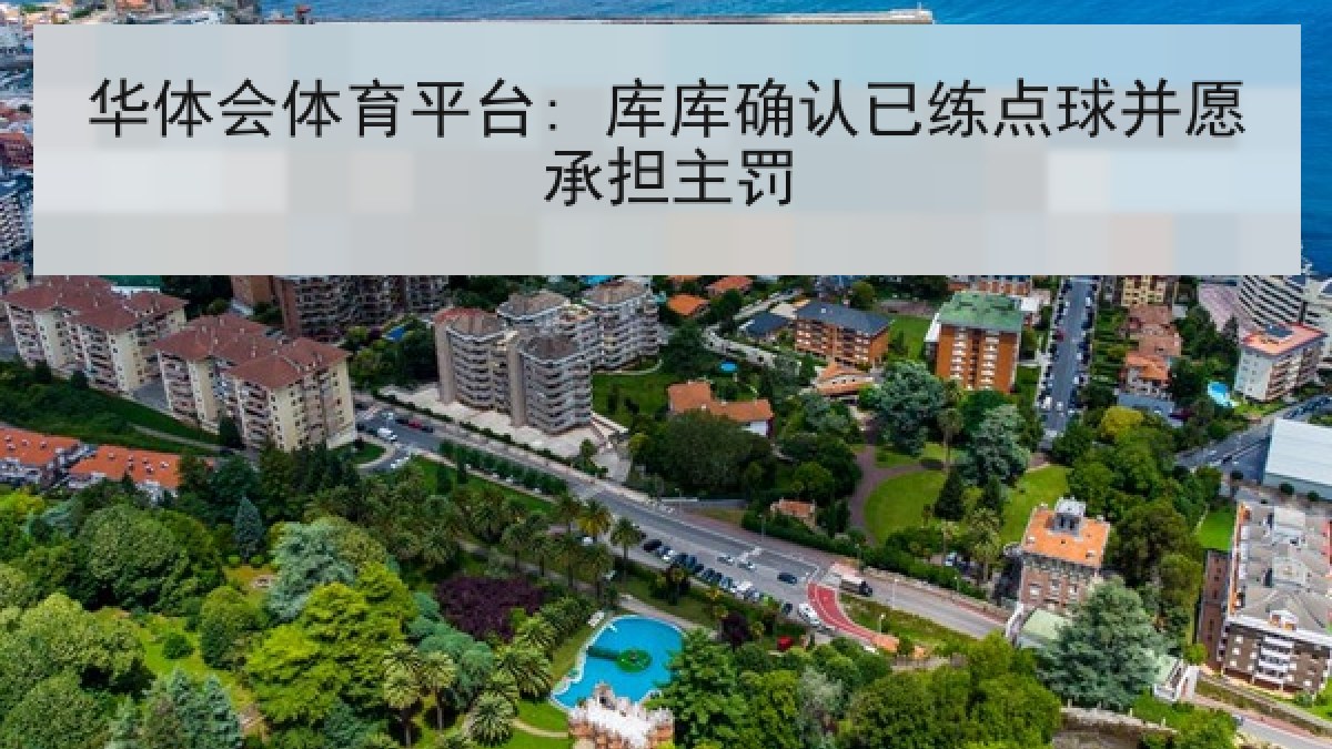 华体会体育平台: 库库确认已练点球并愿承担主罚